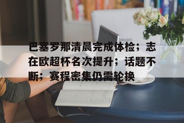 包含巴塞罗那清晨完成体检；志在欧超杯名次提升；话题不断；赛程密集仍需轮换的词条-英雄联盟赔率